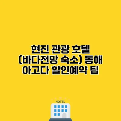 현진 관광 호텔 (바다전망 숙소) 동해 아고다 할인예약 팁