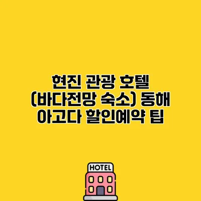 현진 관광 호텔 (바다전망 숙소) 동해 아고다 할인예약 팁