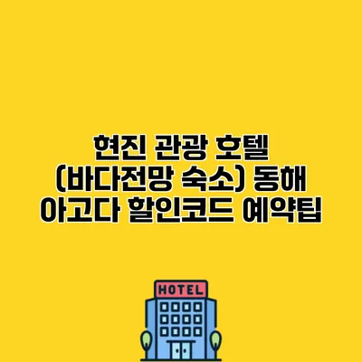 현진 관광 호텔 (바다전망 숙소) 동해 아고다 할인코드 예약팁