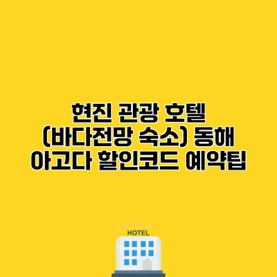 현진 관광 호텔 (바다전망 숙소) 동해 아고다 할인코드 예약팁