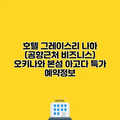 호텔 그레이스리 나하 (공항근처 비즈니스) 오키나와 본섬 아고다 특가 예약정보