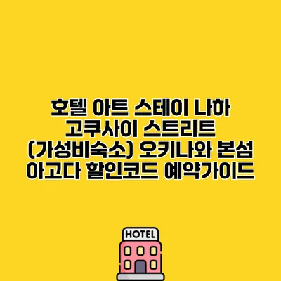 호텔 아트 스테이 나하 고쿠사이 스트리트 (가성비숙소) 오키나와 본섬 아고다 할인코드 예약가이드