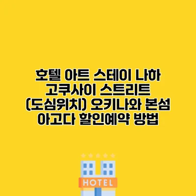 호텔 아트 스테이 나하 고쿠사이 스트리트 (도심위치) 오키나와 본섬 아고다 할인예약 방법